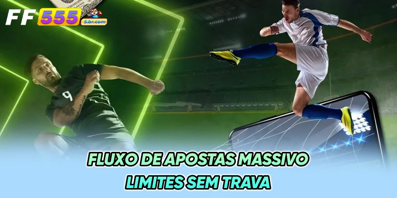 Fluxo de Apostas Massivo, Limites Sem Trava
