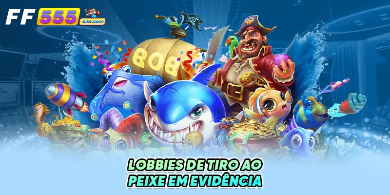 Lobbies de Tiro ao Peixe em Evidência